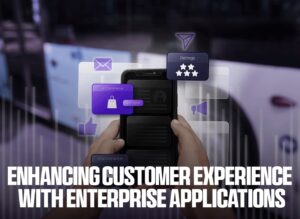 Enhancing Customer Experience with Enterprise Applications