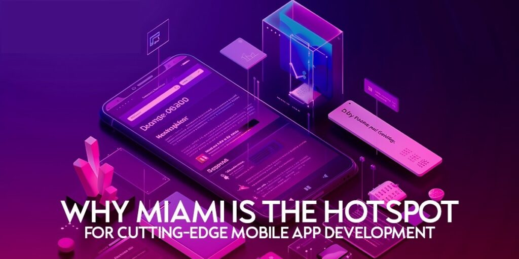 Why Miami is the Hotspot for Cutting-Edge Mobile App Development